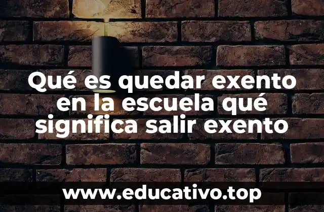 Qué es quedar exento en la escuela qué significa salir exento