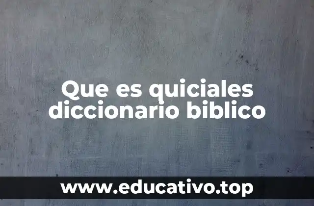 Que es quiciales diccionario biblico