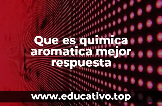 Que es quimica aromatica mejor respuesta