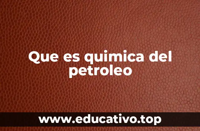 Que es quimica del petroleo