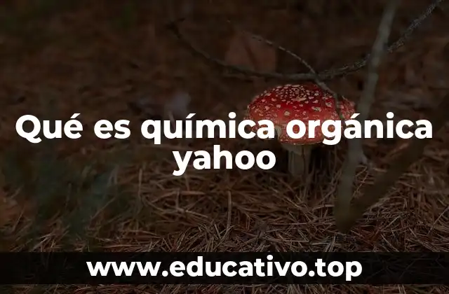 Qué es química orgánica yahoo