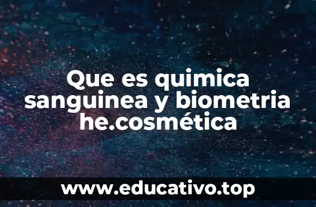 Que es quimica sanguinea y biometria he.cosmética