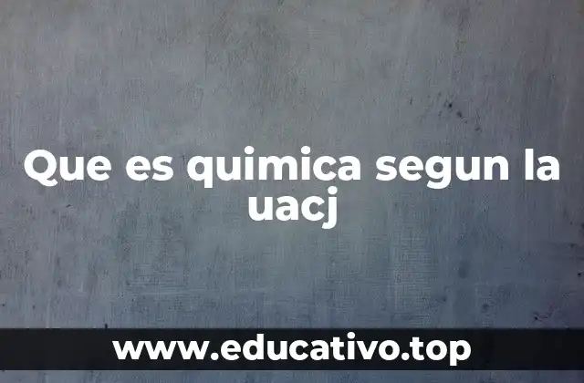 Que es quimica segun la uacj