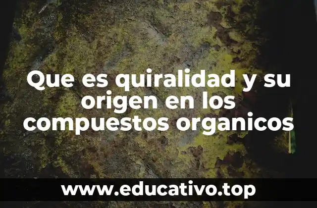 Que es quiralidad y su origen en los compuestos organicos