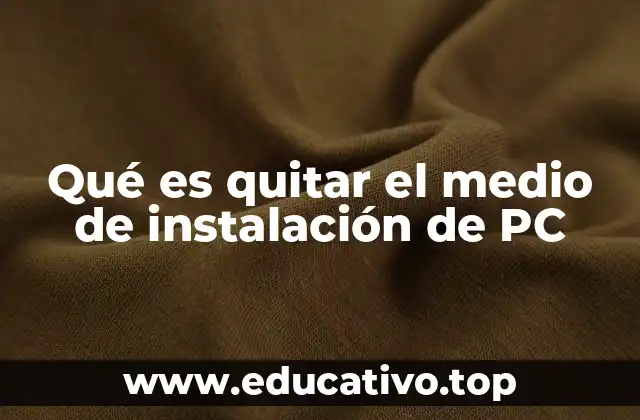Qué es quitar el medio de instalación de PC