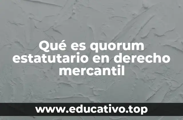 Qué es quorum estatutario en derecho mercantil