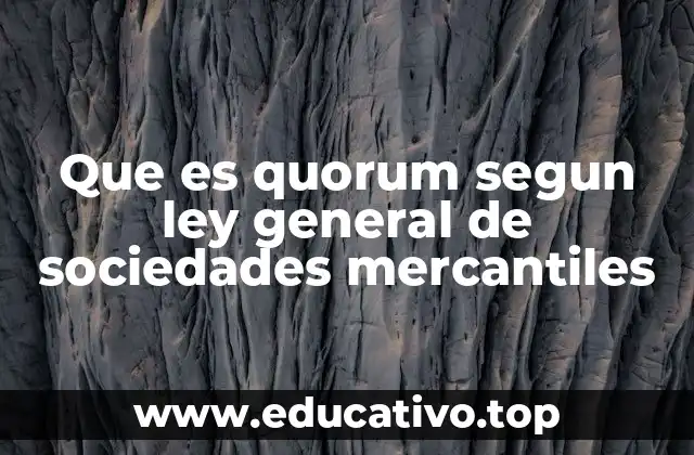 Que es quorum segun ley general de sociedades mercantiles