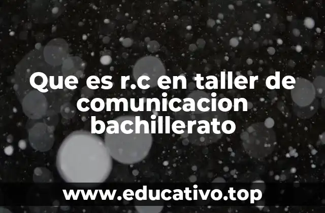 Que es r.c en taller de comunicacion bachillerato