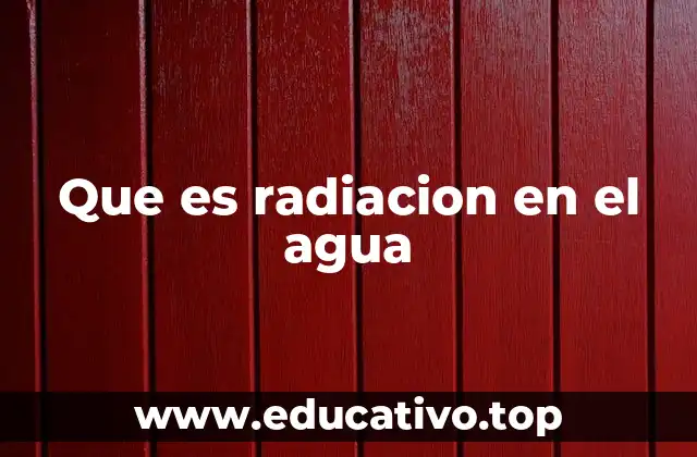 Que es radiacion en el agua