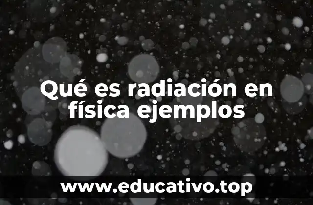 Qué es radiación en física ejemplos