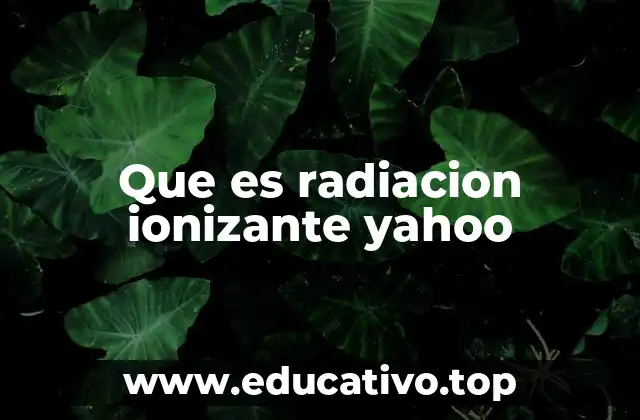 Que es radiacion ionizante yahoo