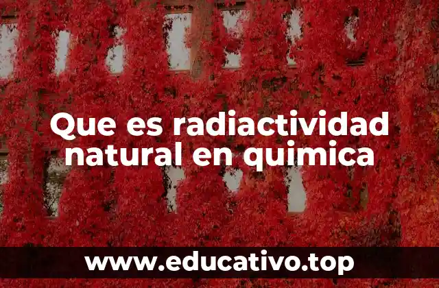Que es radiactividad natural en quimica