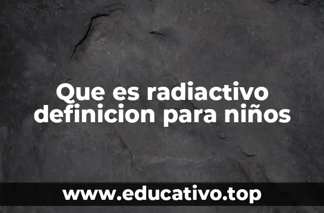 Que es radiactivo definicion para niños