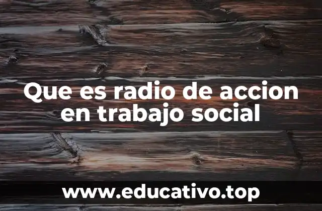 Que es radio de accion en trabajo social