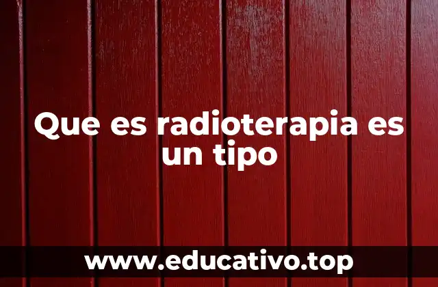 Que es radioterapia es un tipo