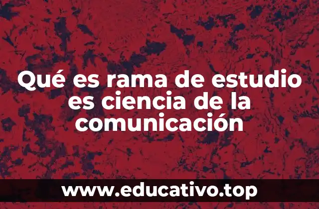 Qué es rama de estudio es ciencia de la comunicación