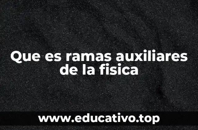 Que es ramas auxiliares de la fisica