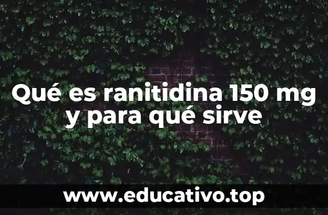 Qué es ranitidina 150 mg y para qué sirve