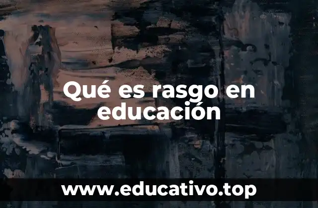 Qué es rasgo en educación