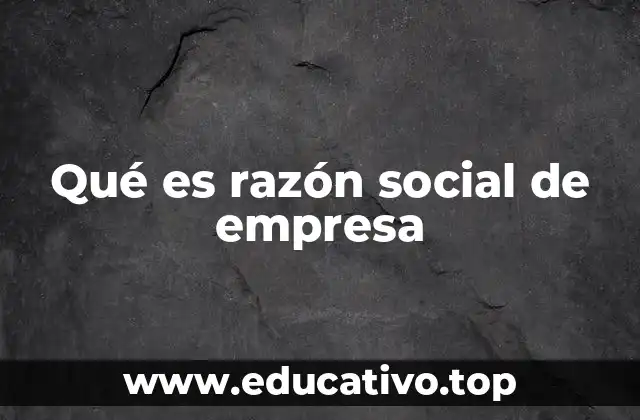 Qué es razón social de empresa
