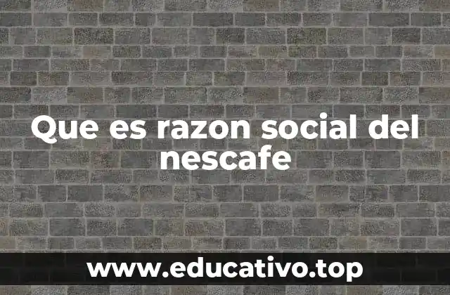 Que es razon social del nescafe