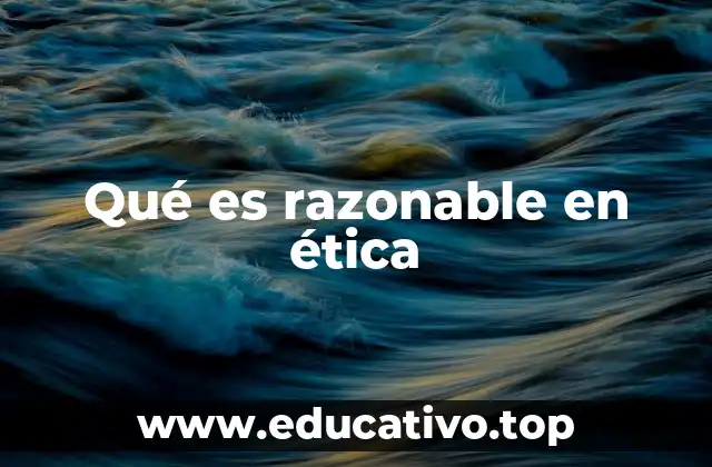 Qué es razonable en ética