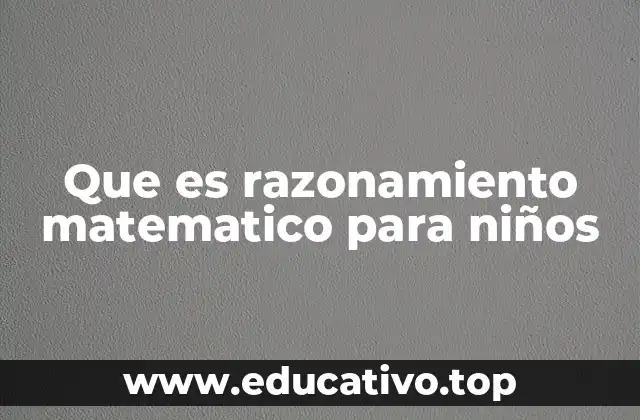 Cómo se desarrolla el razonamiento matemático en los niños