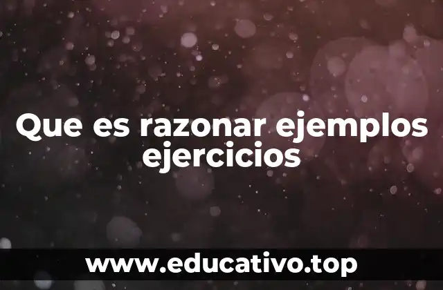 Que es razonar ejemplos ejercicios