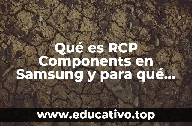 Qué es RCP Components en Samsung y para qué sirve