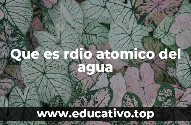 Que es rdio atomico del agua