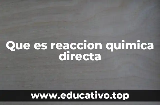 Que es reaccion quimica directa