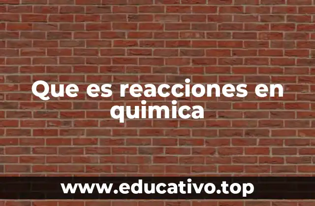 Que es reacciones en quimica