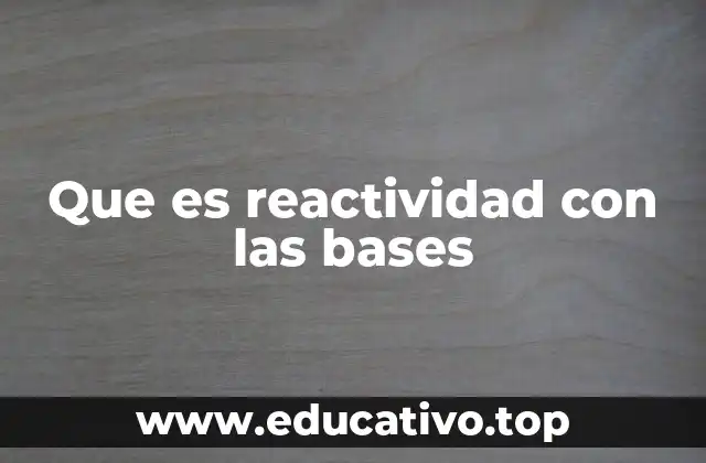 Que es reactividad con las bases