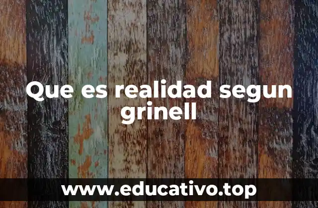 Que es realidad segun grinell