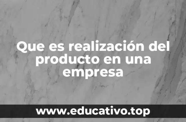 Que es realización del producto en una empresa