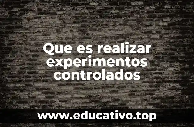 Que es realizar experimentos controlados