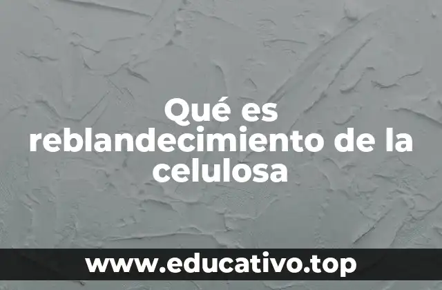 Qué es reblandecimiento de la celulosa