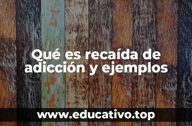 Qué es recaída de adicción y ejemplos