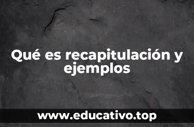 Qué es recapitulación y ejemplos