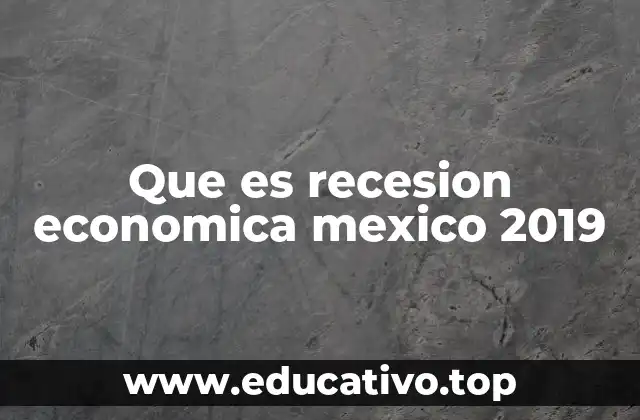 Que es recesion economica mexico 2019