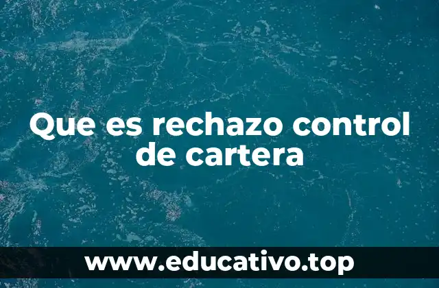 Que es rechazo control de cartera