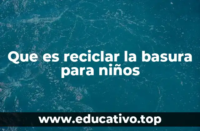 Que es reciclar la basura para niños