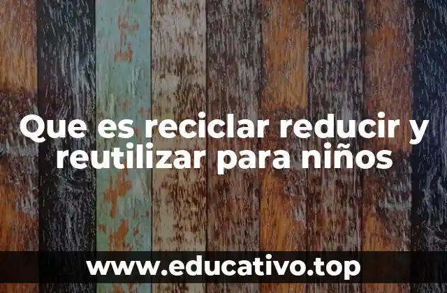 Que es reciclar reducir y reutilizar para niños
