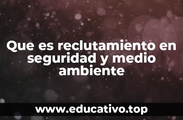 Que es reclutamiento en seguridad y medio ambiente