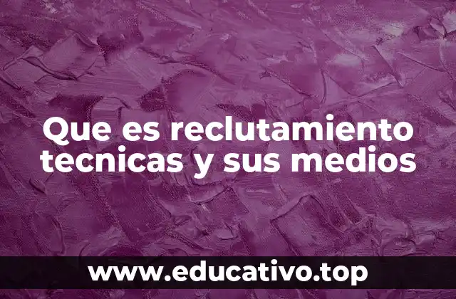 Que es reclutamiento tecnicas y sus medios