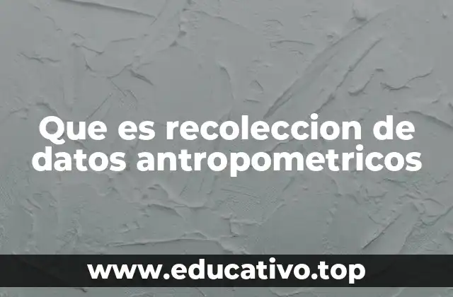Que es recoleccion de datos antropometricos