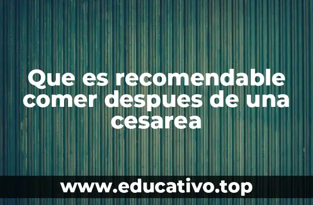 Que es recomendable comer despues de una cesarea