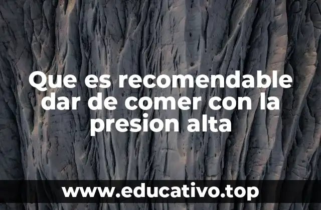 Que es recomendable dar de comer con la presion alta