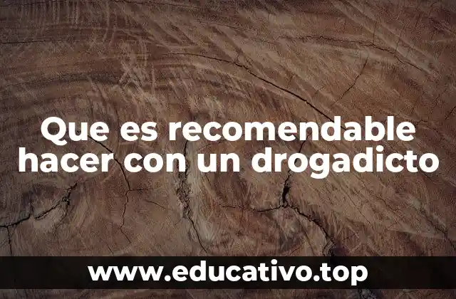 Que es recomendable hacer con un drogadicto