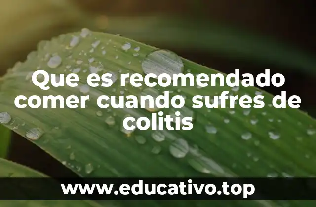 Que es recomendado comer cuando sufres de colitis